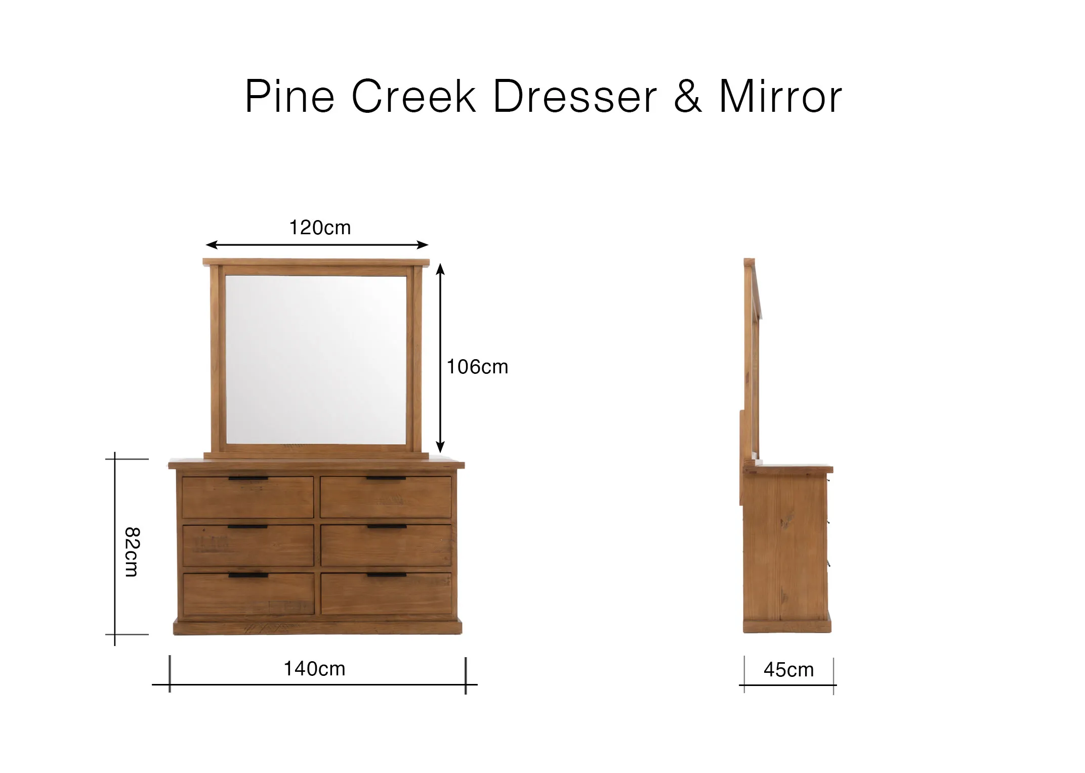 Dimensions for a light brown wooden dresser and mirror. Dresser is 82 cm high 140 cm wide 45 cm deep. Mirror is 106 cm high and 120 cm wide.